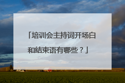 培训会主持词开场白和结束语有哪些？