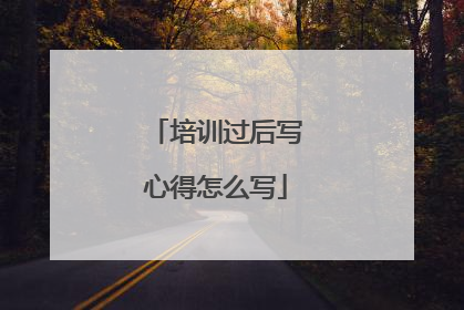培训过后写心得怎么写