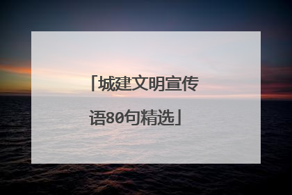 城建文明宣传语80句精选