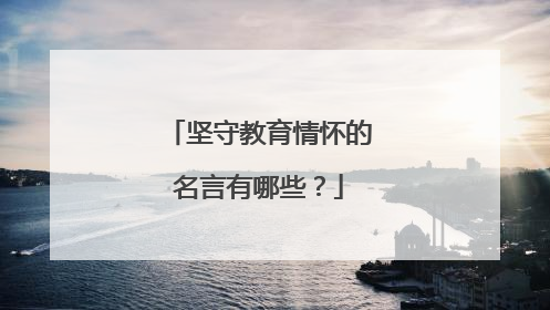 坚守教育情怀的名言有哪些？