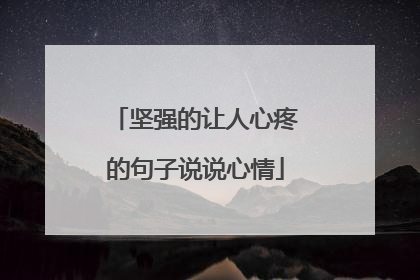 坚强的让人心疼的句子说说心情