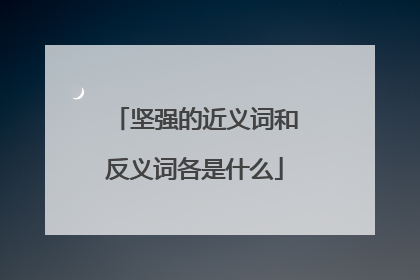 坚强的近义词和反义词各是什么