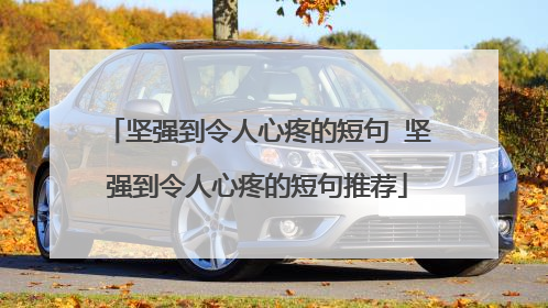坚强到令人心疼的短句 坚强到令人心疼的短句推荐