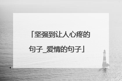 坚强到让人心疼的句子_爱情的句子