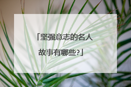 坚强意志的名人故事有哪些?