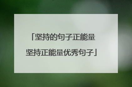坚持的句子正能量 坚持正能量优秀句子