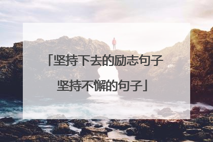 坚持下去的励志句子 坚持不懈的句子