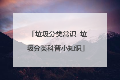 垃圾分类常识 垃圾分类科普小知识