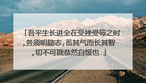 吾平生长进全在受挫受辱之时,务须明励志,蓄其气而长其智,切不可戡恭然自馁也.