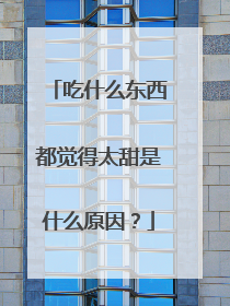 吃什么东西都觉得太甜是什么原因?