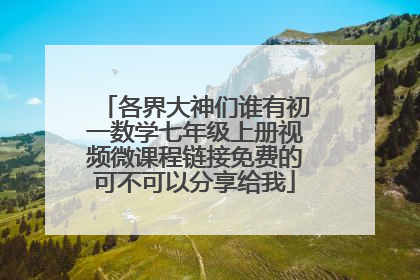 各界大神们谁有初一数学七年级上册视频微课程链接免费的可不可以分享给我