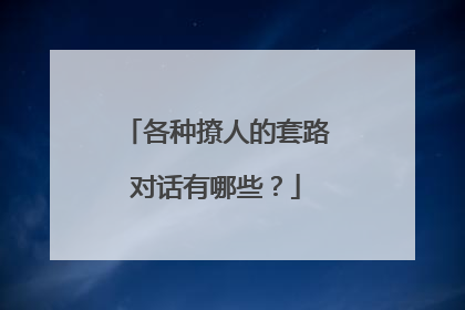 各种撩人的套路对话有哪些？