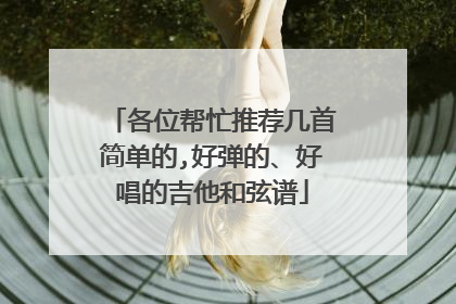 各位帮忙推荐几首简单的,好弹的、好唱的吉他和弦谱