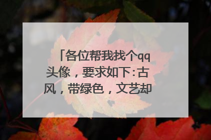 各位帮我找个qq头像,要求如下:古风,带绿色,文艺却不娘炮,男