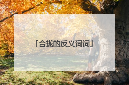 合拢的反义词词