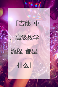 吉他 中、高级教学流程 都是什么