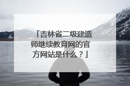 吉林省二级建造师继续教育网的官方网站是什么?