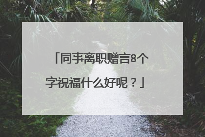 同事离职赠言8个字祝福什么好呢?