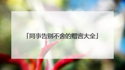 同事告别不舍的赠言大全