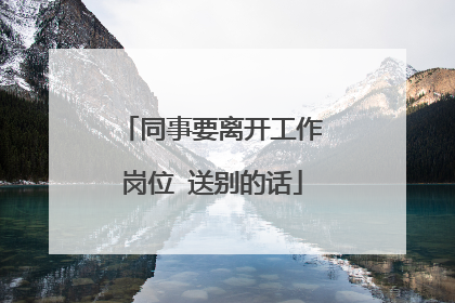 同事要离开工作岗位 送别的话