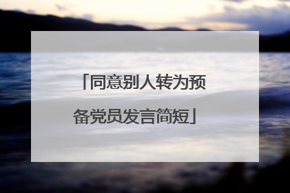 同意别人转为预备党员发言简短