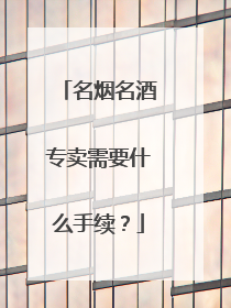 名烟名酒专卖需要什么手续？