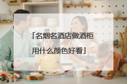 名烟名酒店做酒柜用什么颜色好看