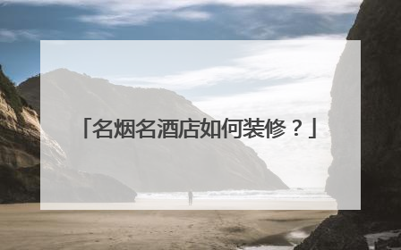名烟名酒店如何装修？