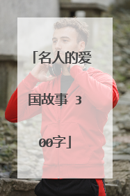 名人的爱国故事 300字