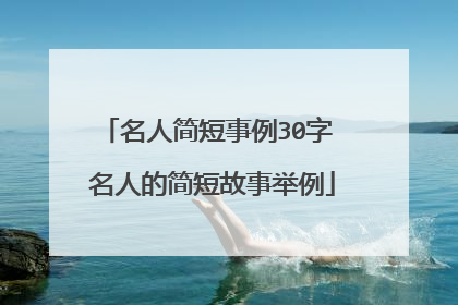 名人简短事例30字 名人的简短故事举例
