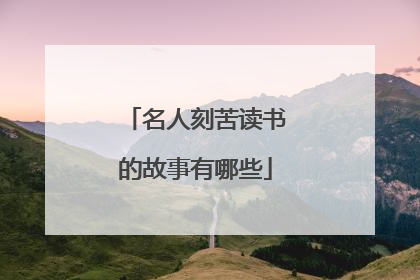 名人刻苦读书的故事有哪些