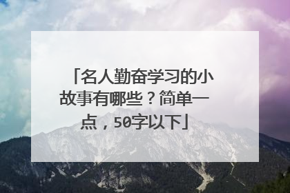 名人勤奋学习的小故事有哪些?简单一点,50字以下