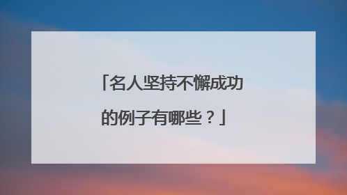 名人坚持不懈成功的例子有哪些？
