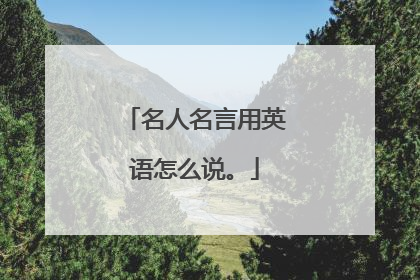 名人名言用英语怎么说。