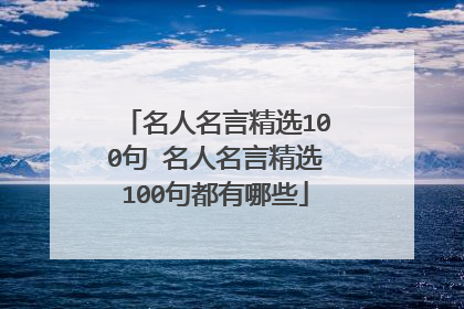 名人名言精选100句 名人名言精选100句都有哪些