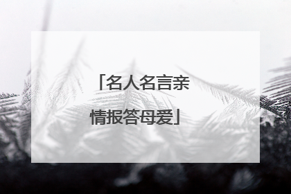 名人名言亲情报答母爱