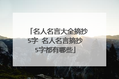 名人名言大全摘抄5字 名人名言摘抄5字都有哪些