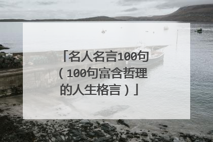 名人名言100句(100句富含哲理的人生格言)