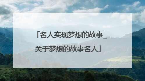名人实现梦想的故事_关于梦想的故事名人