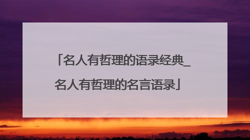 名人有哲理的语录经典_名人有哲理的名言语录