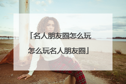 名人朋友圈怎么玩 怎么玩名人朋友圈