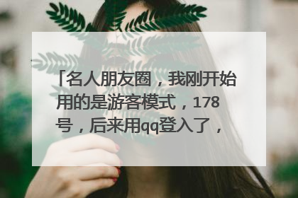 名人朋友圈,我刚开始用的是游客模式,178号,后来用qq登入了,就不是原来的角色了,怎样登入了却能