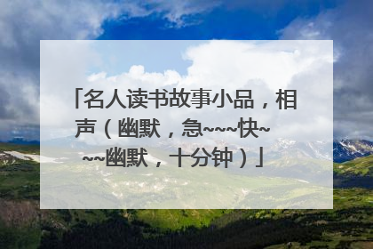 名人读书故事小品，相声（幽默，急~~~快~~~幽默，十分钟）