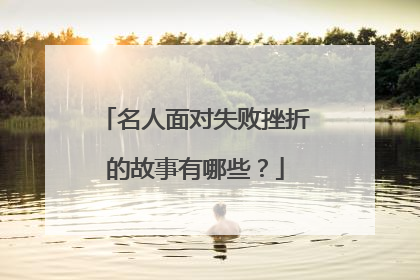名人面对失败挫折的故事有哪些?