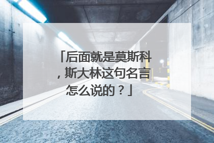 后面就是莫斯科，斯大林这句名言怎么说的？