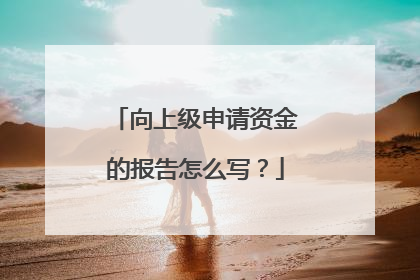 向上级申请资金的报告怎么写?