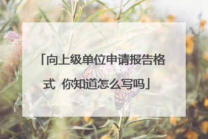 向上级单位申请报告格式 你知道怎么写吗