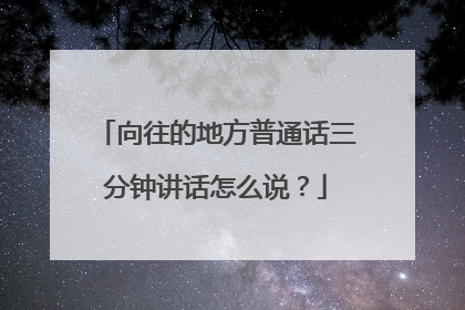 向往的地方普通话三分钟讲话怎么说？