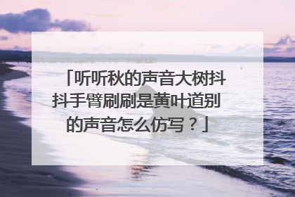 听听秋的声音大树抖抖手臂刷刷是黄叶道别的声音怎么仿写？