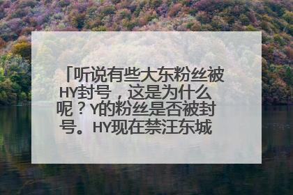 听说有些大东粉丝被HY封号,这是为什么呢?Y的粉丝是否被封号。HY现在禁汪东城的微博了吗?